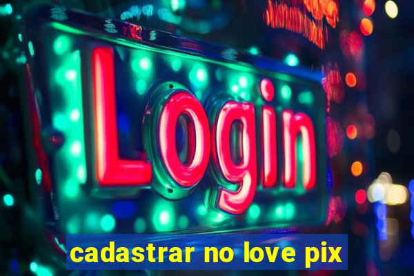 cadastrar no love pix